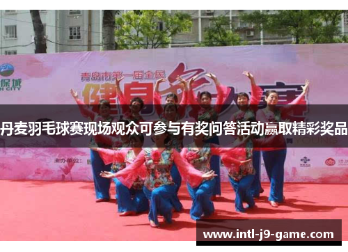 丹麦羽毛球赛现场观众可参与有奖问答活动赢取精彩奖品 丹麦羽毛球赛现场观众可参与有奖问答活动赢取精彩奖品