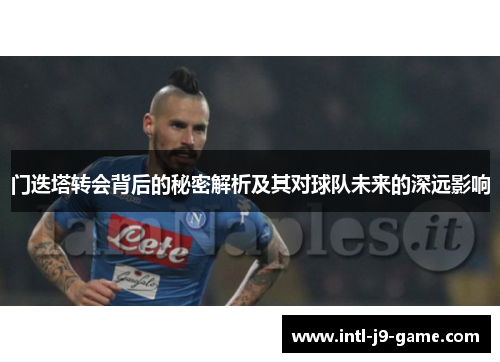 门迭塔转会背后的秘密解析及其对球队未来的深远影响