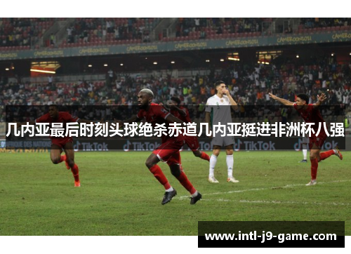 几内亚最后时刻头球绝杀赤道几内亚挺进非洲杯八强