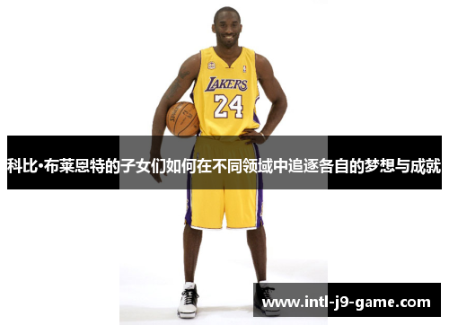 科比·布莱恩特的子女们如何在不同领域中追逐各自的梦想与成就